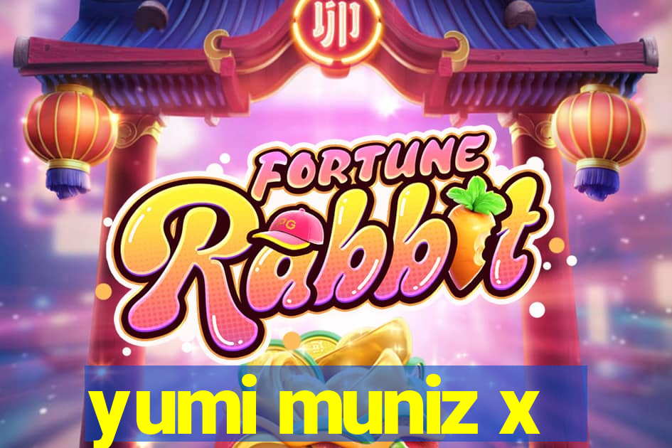 yumi muniz x